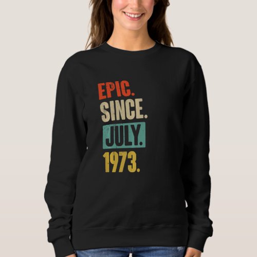Epic Since July 1973  49 Year Old 49th Birthday Gi Sweatshirt