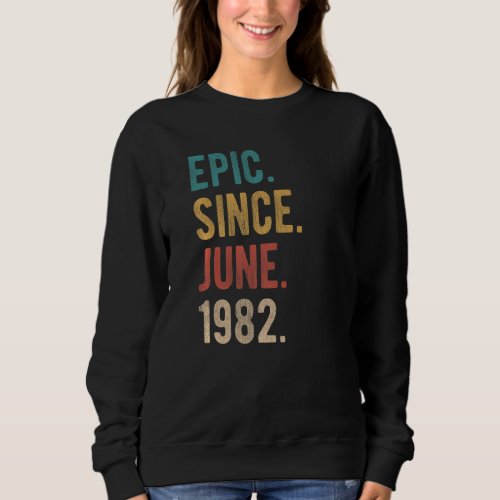 Epic Since June 1982 40 Year Old Bday 40th Birthda Sweatshirt