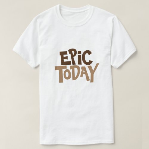Epic Today Unisex T_Shirt with Brown Text