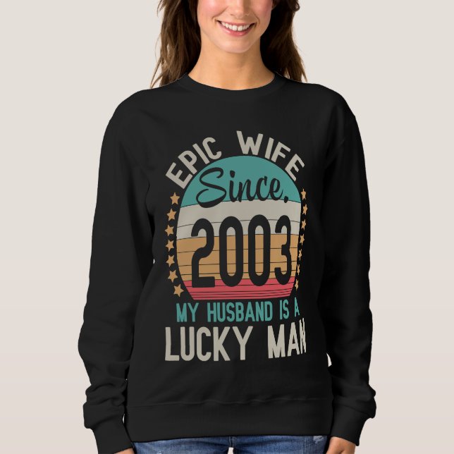 Epic Wife Since 2003 My Husband Is A Lucky Married Sweatshirt (Front)