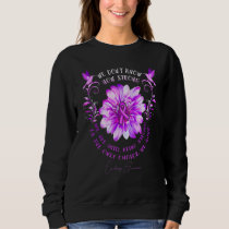 Epilepsy Awareness Flower We Don't Know How Strong Sweatshirt