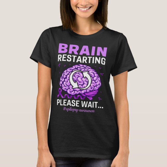 Epilepsy Awareness Funny Brain Restarting Please W T-Shirt (Front)