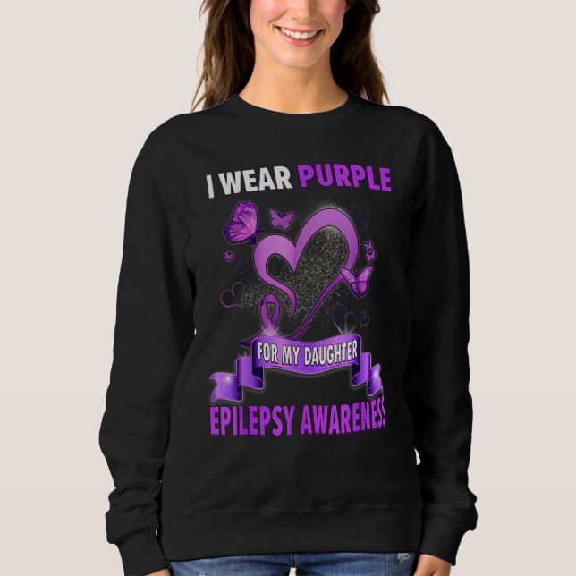 Epilepsy Awareness I Wear Purple For My Daughter Sweatshirt (Front)
