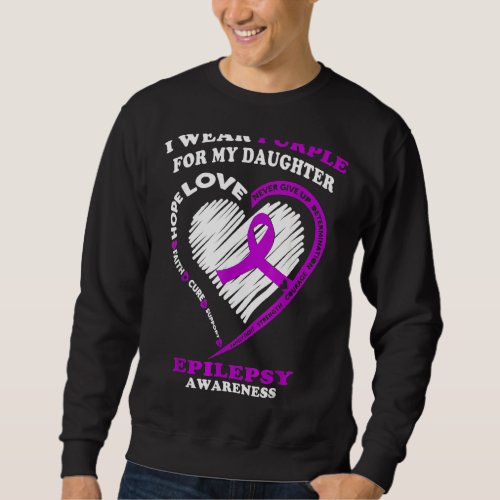 Epilepsy Awareness  I Wear Purple For My Daughter Sweatshirt