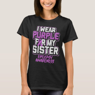 Epilepsy Awareness I Wear Purple For My Sister  T-Shirt