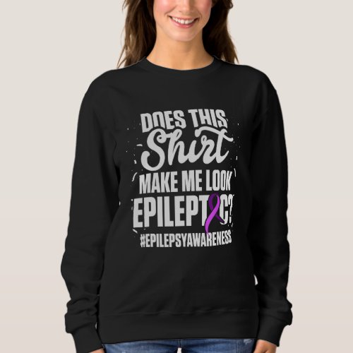 Epilepsy Awareness Look Epileptic Warrior Survivor Sweatshirt