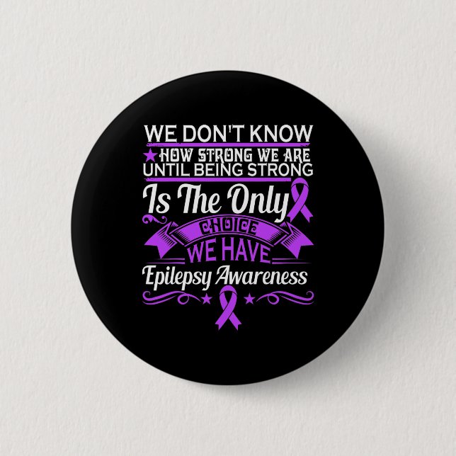 Epilepsy Awareness - We Dont Know How Strong We Ar Button (Front)