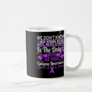 Epilepsy Awareness - We Dont Know How Strong We Ar Coffee Mug