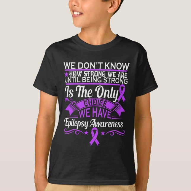 Epilepsy Awareness - We Dont Know How Strong We Ar T-Shirt (Front)