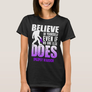 epilepsy cancer warrior bigfoot believe in yoursel T-Shirt