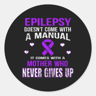Epilepsy Comes With A Mother Who Never Gives Up  Classic Round Sticker