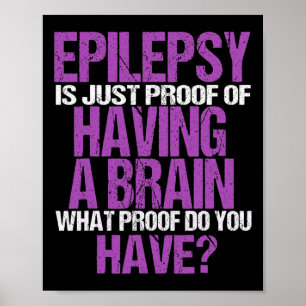 Epilepsy Is Proof I Have A Brain Warrior Epilepsy  Poster