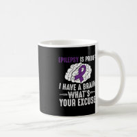 Epilepsy Is Proof I Have a Brain What's Your Excus