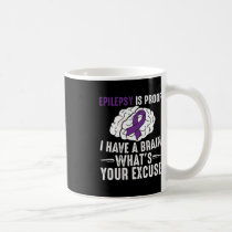 Epilepsy Is Proof I Have a Brain What's Your Excus Coffee Mug