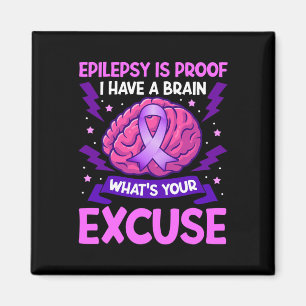 Epilepsy Is Proof I Have A Brain What's Your Excus Magnet