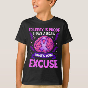 Epilepsy Is Proof I Have A Brain What's Your Excus T-Shirt