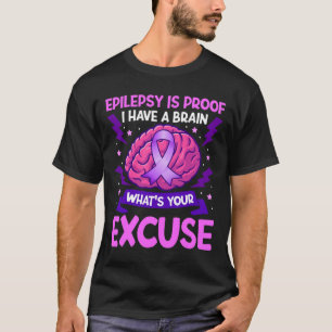 Epilepsy Is Proof I Have A Brain What's Your Excus T-Shirt
