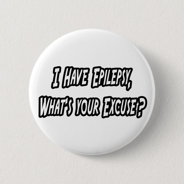 Epilepsy...Your Excuse? Button (Front)