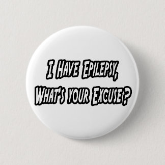 Epilepsy...Your Excuse? Button