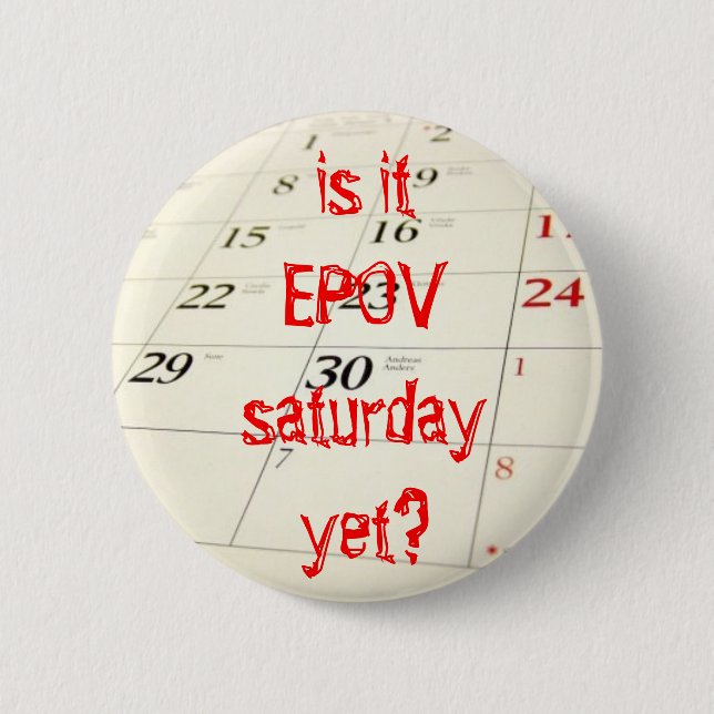 EPOV Saturday yet? Pinback Button (Front)