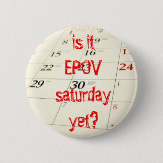 EPOV Saturday yet? Pinback Button