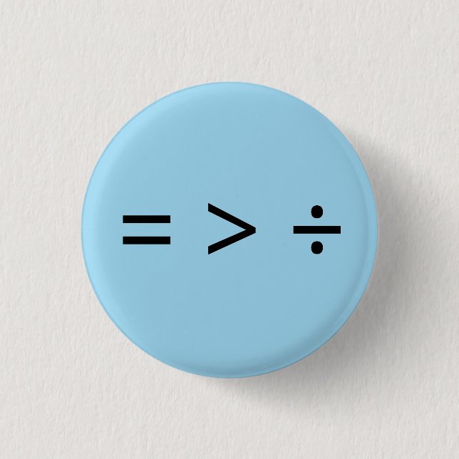 Equal is Greater than Divided Button (Front)