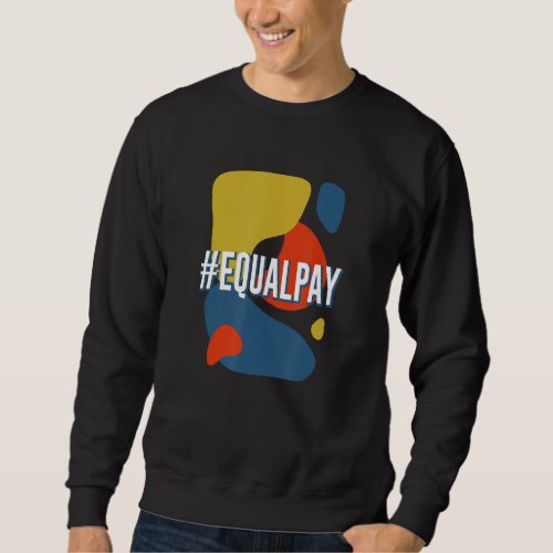 Equal Pay Feminist Work Womens Rights Job Gender  Sweatshirt