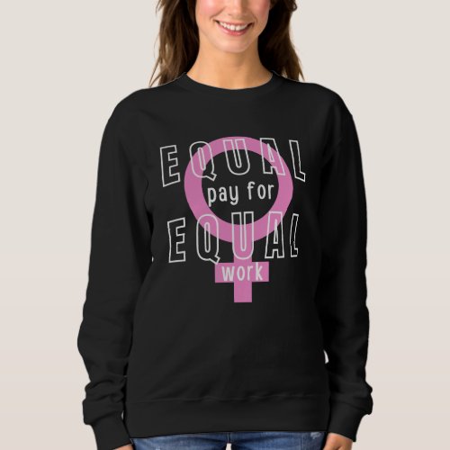 Equal Pay For Equal Work Feminist Sweatshirt