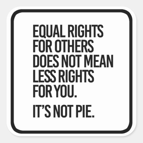 Equal Rights are not Pie _ _ Pro_Science _ Square Sticker