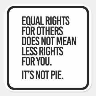 Equal Rights are not Pie - - Pro-Science - Square Sticker