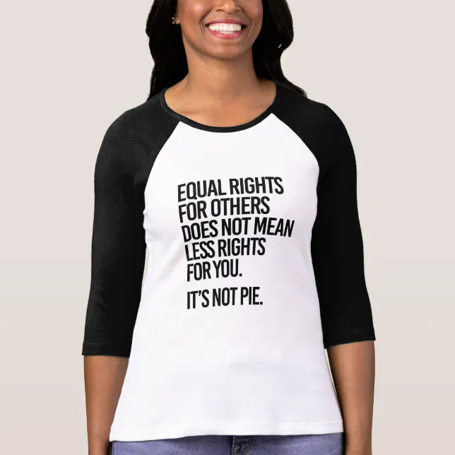 Equal Rights are not Pie - - Pro-Science - T-Shirt | Zazzle