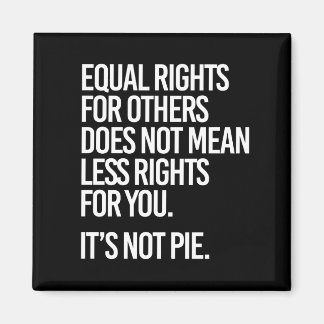 Equal Rights are not Pie - - Pro-Science -- white  Magnet