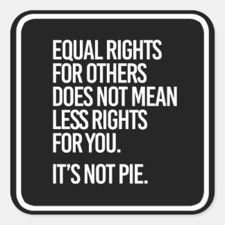 Equal Rights are not Pie - - Pro-Science -- white Square Sticker
