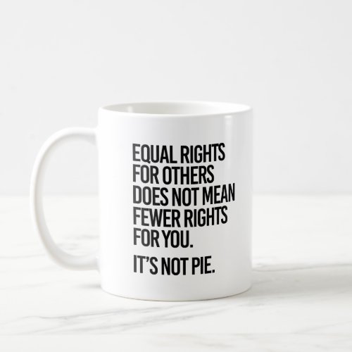 Equal Rights does not mean Fewer Rights For You Coffee Mug