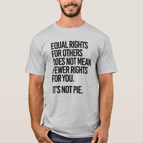 Equal Rights does not mean Fewer Rights for You T_Shirt