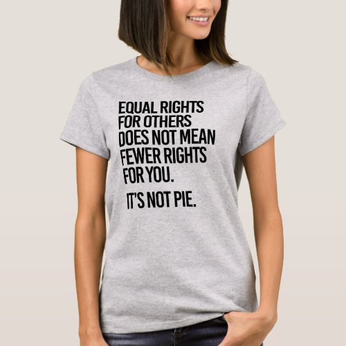 Equal Rights does not mean Fewer Rights For You T_Shirt