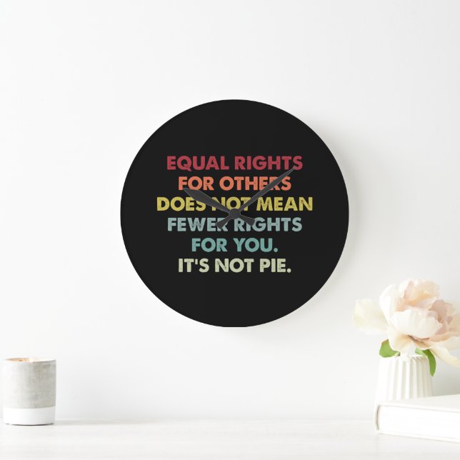 Equal Rights For Others Does Not Mean Fewer Rights Large Clock (Home)