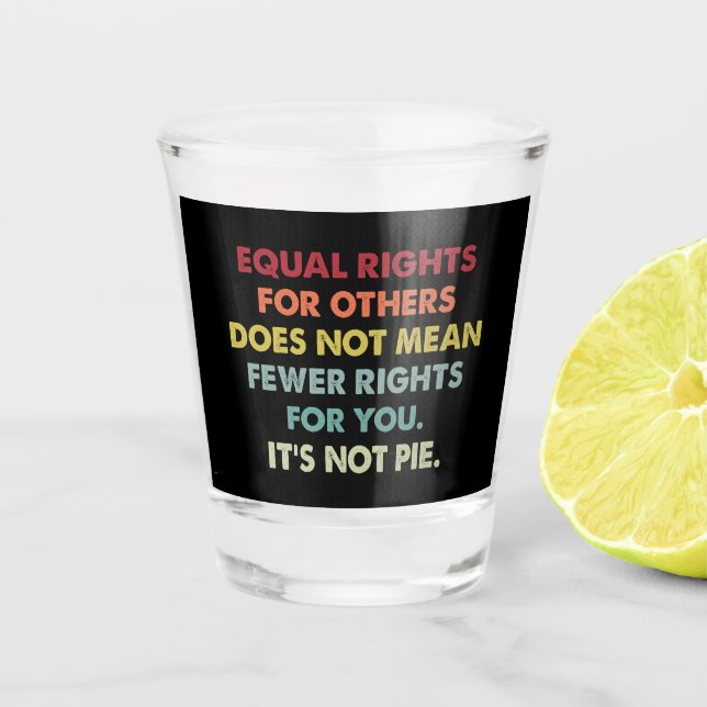 Equal Rights For Others Does Not Mean Fewer Rights Shot Glass (Front)