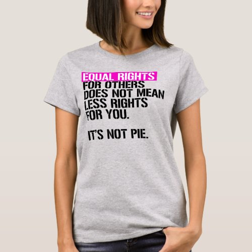 Equal Rights for others does not mean less for you T_Shirt