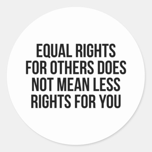 Equal Rights For Others Does Not Mean Less Rights Classic Round Sticker
