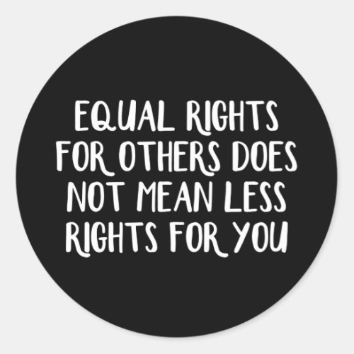 Equal Rights For Others Does Not Mean Less Rights Classic Round Sticker