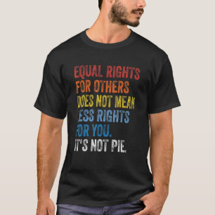 Equal Rights For Others Does Not Mean Less Rights T-Shirt