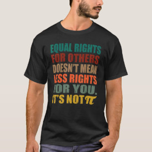 Equal Rights For Others Does Not Mean Less Rights T-Shirt