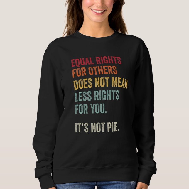 Equal Rights For Others Doesnt Mean Less For You I Sweatshirt (Front)