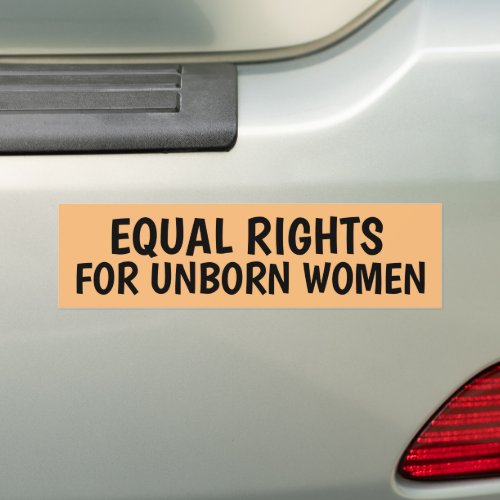 EQUAL RIGHTS FOR UNBORN WOMEN BUMPER STICKERS