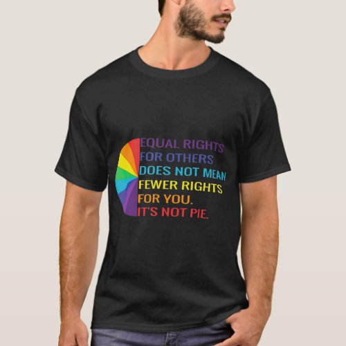 Equal Rights Is Not A Pie   Human Rights  LGBT Rai T_Shirt
