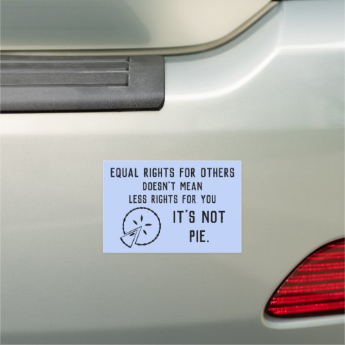 Equal Rights _ Its Not Pie Car Magnet