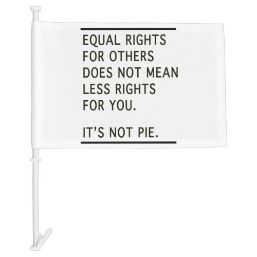 Equal Rights Others Isnt Less Rights Its Not Pie Car Flag
