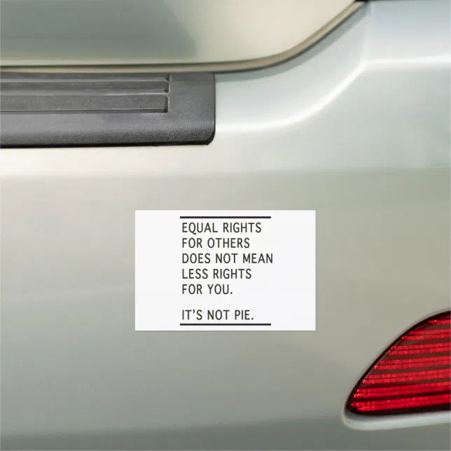 Equal Rights Others Isnt Less Rights Its Not Pie Car Zazzle