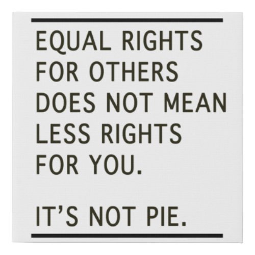Equal Rights Others Isnt Less Rights Its Not Pie Faux Canvas Print